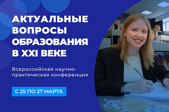 Во вторник стартует Всероссийская научно-практическая конференция «Актуальные вопросы образования в XXI веке»